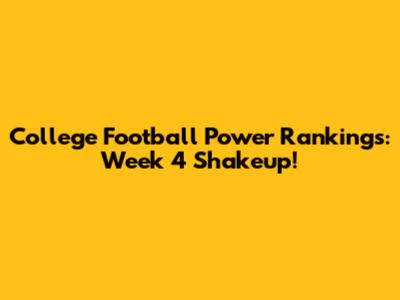 College Football Power Rankings: Week 4 Shakeup!