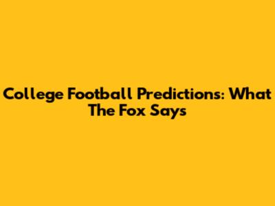 College Football Predictions: What The Fox Says