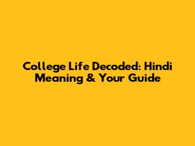 College Life Decoded: Hindi Meaning & Your Guide