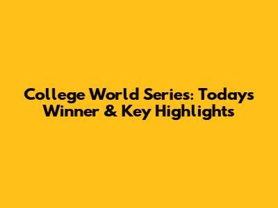 College World Series: Today's Winner & Key Highlights