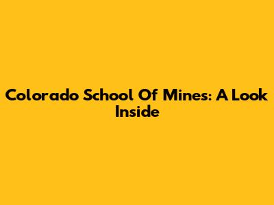 Colorado School Of Mines: A Look Inside