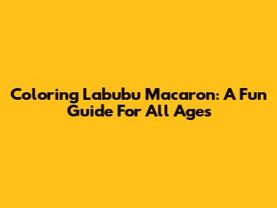 Coloring Labubu Macaron: A Fun Guide For All Ages