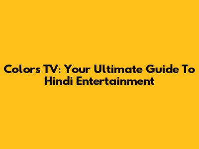 Colors TV: Your Ultimate Guide To Hindi Entertainment