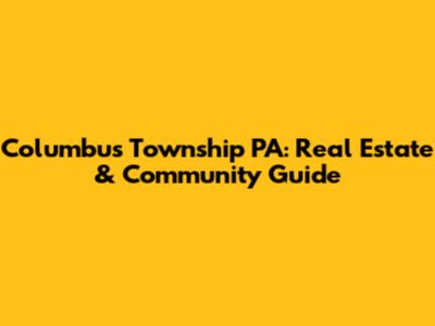 Columbus Township PA: Real Estate & Community Guide