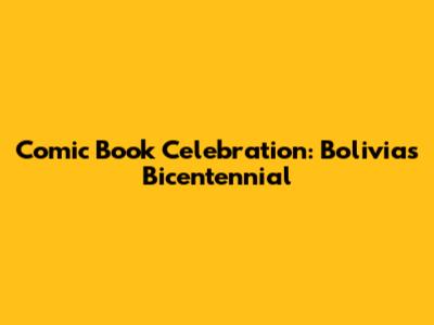 Comic Book Celebration: Bolivia's Bicentennial
