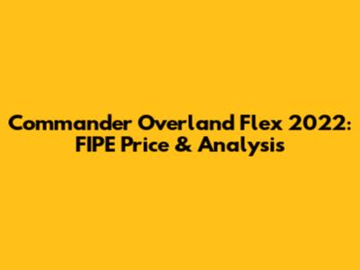 Commander Overland Flex 2022: FIPE Price & Analysis