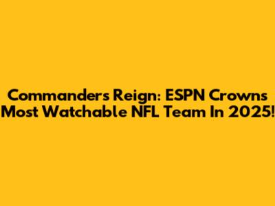 Commanders Reign: ESPN Crowns 'Most Watchable' NFL Team In 2025!