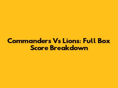 Commanders Vs Lions: Full Box Score Breakdown