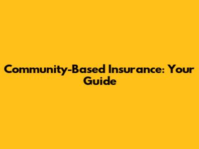 Community-Based Insurance: Your Guide
