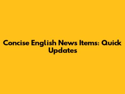 Concise English News Items: Quick Updates