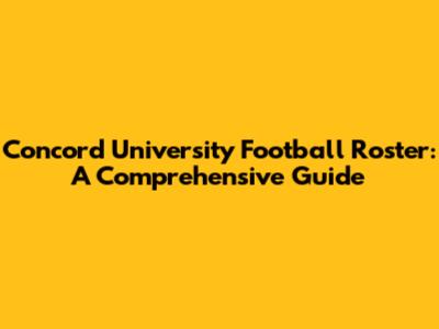 Concord University Football Roster: A Comprehensive Guide