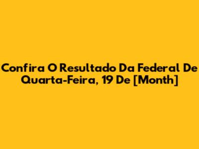 Confira O Resultado Da Federal De Quarta-Feira, 19 De [Month]