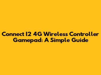 Connect I2 4G Wireless Controller Gamepad: A Simple Guide