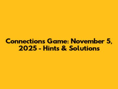 Connections Game: November 5, 2025 - Hints & Solutions