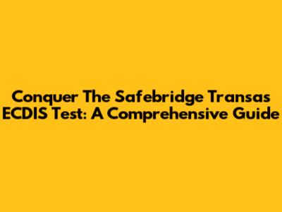 Conquer The Safebridge Transas ECDIS Test: A Comprehensive Guide