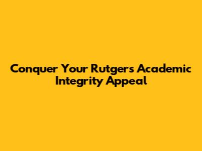 Conquer Your Rutgers Academic Integrity Appeal
