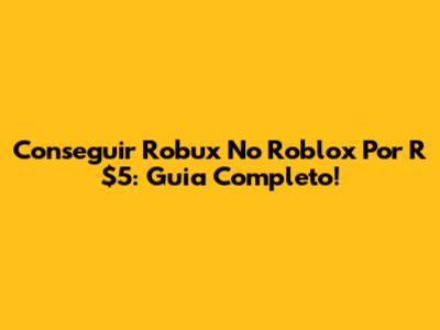 Conseguir Robux No Roblox Por R$5: Guia Completo!