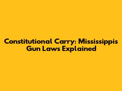 Constitutional Carry: Mississippi's Gun Laws Explained