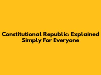 Constitutional Republic: Explained Simply For Everyone