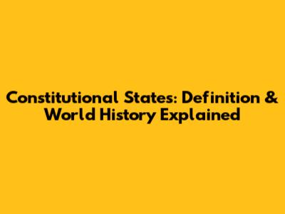 Constitutional States: Definition & World History Explained