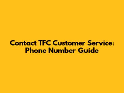 Contact TFC Customer Service: Phone Number Guide
