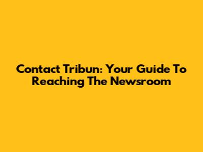 Contact Tribun: Your Guide To Reaching The Newsroom