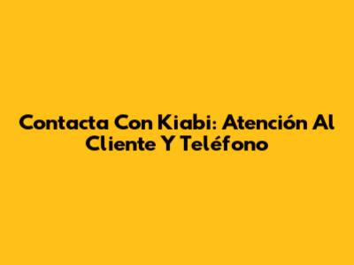 Contacta Con Kiabi: Atención Al Cliente Y Teléfono