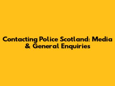 Contacting Police Scotland: Media & General Enquiries