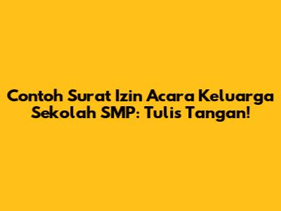 Contoh Surat Izin Acara Keluarga Sekolah SMP: Tulis Tangan!