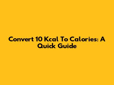 Convert 10 Kcal To Calories: A Quick Guide