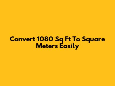 Convert 1080 Sq Ft To Square Meters Easily