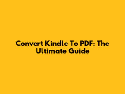 Convert Kindle To PDF: The Ultimate Guide
