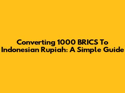 Converting 1000 BRICS To Indonesian Rupiah: A Simple Guide