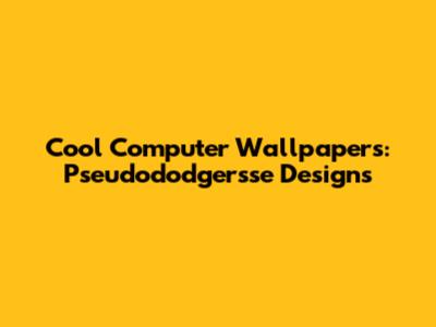 Cool Computer Wallpapers: Pseudododgersse Designs