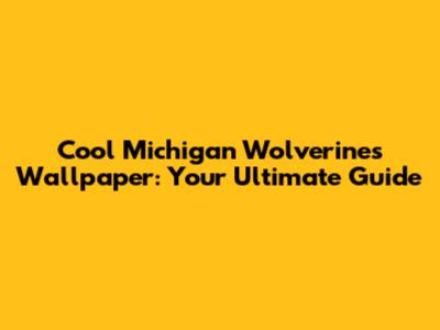 Cool Michigan Wolverines Wallpaper: Your Ultimate Guide