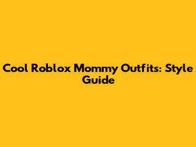 Cool Roblox Mommy Outfits: Style Guide