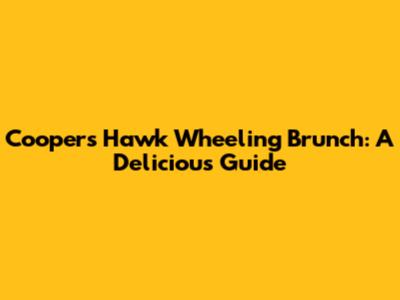 Cooper's Hawk Wheeling Brunch: A Delicious Guide
