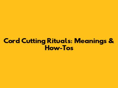 Cord Cutting Rituals: Meanings & How-Tos