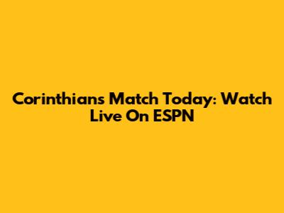 Corinthians Match Today: Watch Live On ESPN