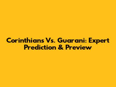 Corinthians Vs. Guarani: Expert Prediction & Preview