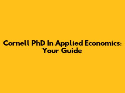 Cornell PhD In Applied Economics: Your Guide