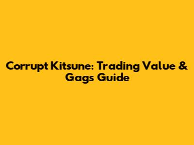 Corrupt Kitsune: Trading Value & Gags Guide
