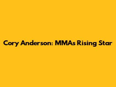 Cory Anderson: MMA's Rising Star