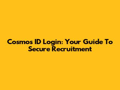 Cosmos ID Login: Your Guide To Secure Recruitment