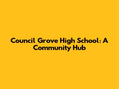 Council Grove High School: A Community Hub
