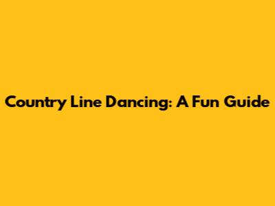 Country Line Dancing: A Fun Guide
