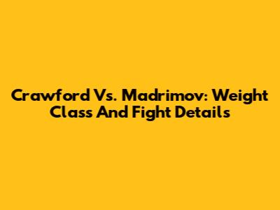 Crawford Vs. Madrimov: Weight Class And Fight Details