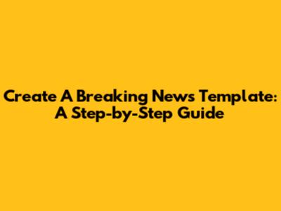 Create A Breaking News Template: A Step-by-Step Guide