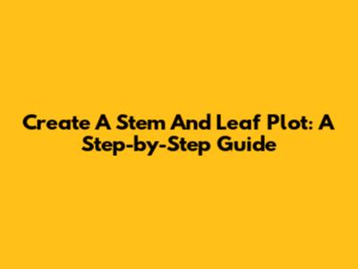 Create A Stem And Leaf Plot: A Step-by-Step Guide