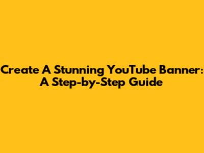 Create A Stunning YouTube Banner: A Step-by-Step Guide